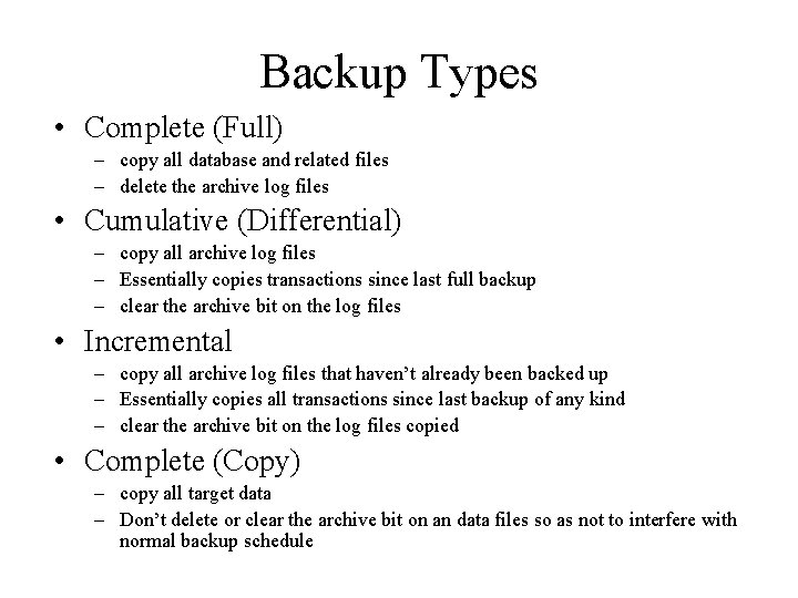 Backup Types • Complete (Full) – copy all database and related files – delete