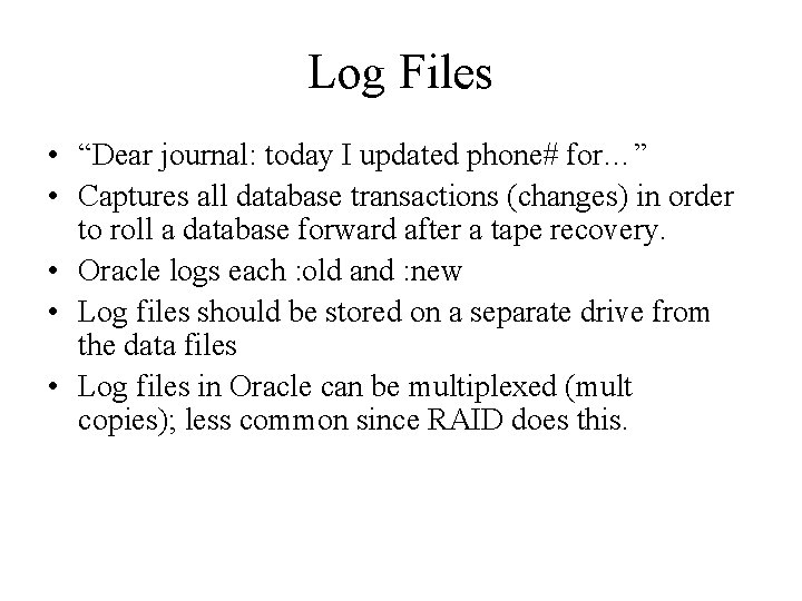 Log Files • “Dear journal: today I updated phone# for…” • Captures all database