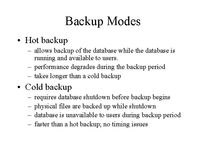 Backup Modes • Hot backup – allows backup of the database while the database