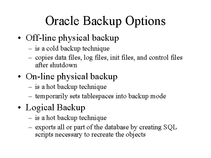 Oracle Backup Options • Off-line physical backup – is a cold backup technique –