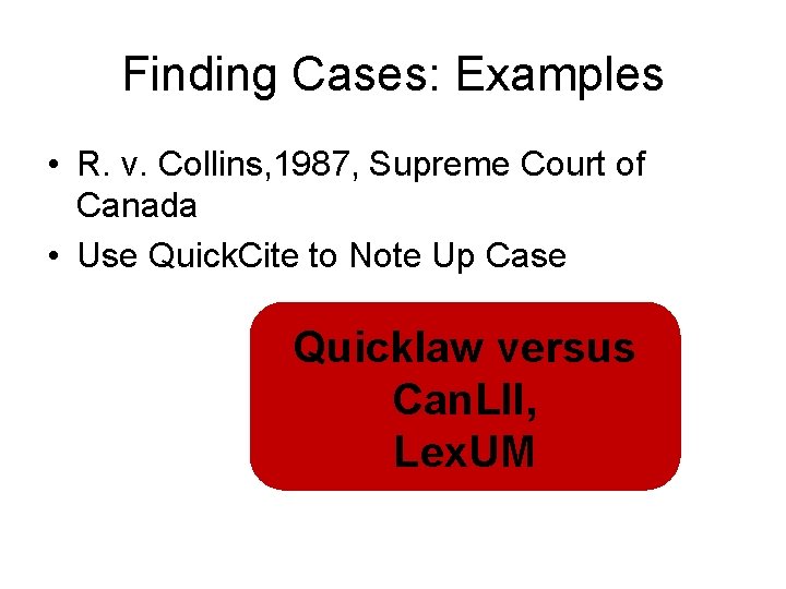 Finding Cases: Examples • R. v. Collins, 1987, Supreme Court of Canada • Use