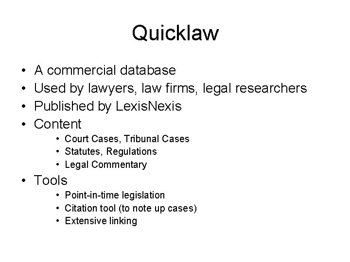 Quicklaw • • A commercial database Used by lawyers, law firms, legal researchers Published