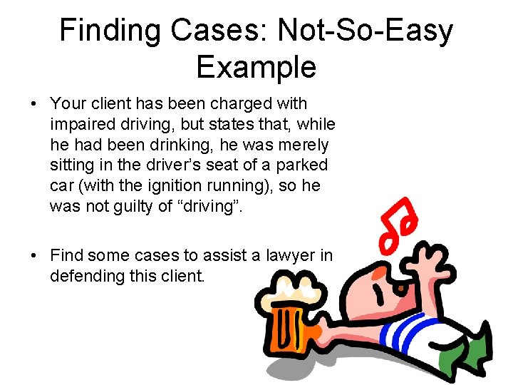 Finding Cases: Not-So-Easy Example • Your client has been charged with impaired driving, but