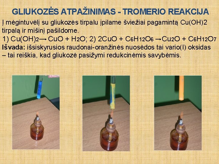 GLIUKOZĖS ATPAŽINIMAS - TROMERIO REAKCIJA Į mėgintuvėlį su gliukozės tirpalu įpilame šviežiai pagamintą Cu(OH)2