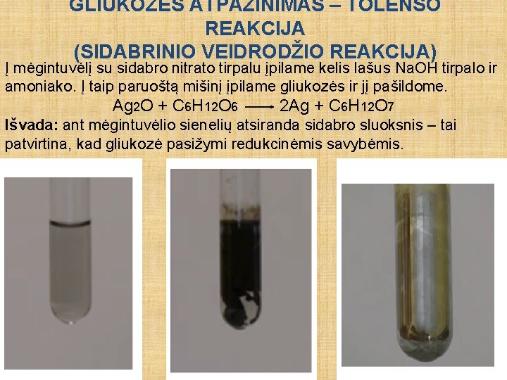 GLIUKOZĖS ATPAŽINIMAS – TOLENSO REAKCIJA (SIDABRINIO VEIDRODŽIO REAKCIJA) Į mėgintuvėlį su sidabro nitrato tirpalu