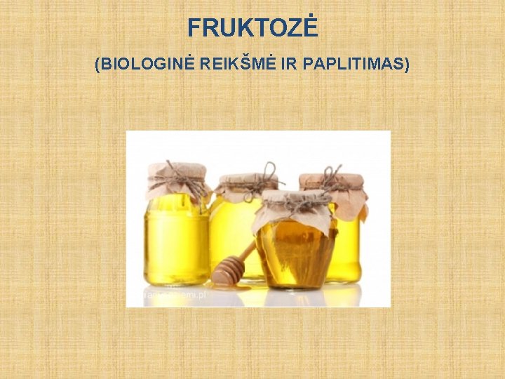 FRUKTOZĖ (BIOLOGINĖ REIKŠMĖ IR PAPLITIMAS) 