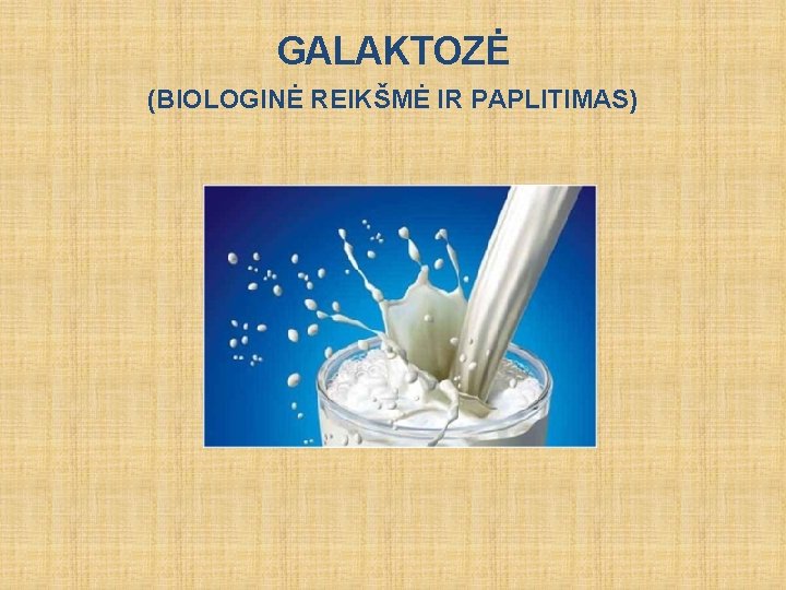 GALAKTOZĖ (BIOLOGINĖ REIKŠMĖ IR PAPLITIMAS) 