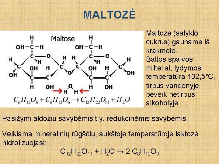 MALTOZĖ Maltozė (salyklo cukrus) gaunama iš krakmolo. Baltos spalvos milteliai, lydymosi temperatūra 102, 5°C,