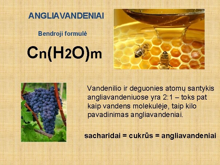 ANGLIAVANDENIAI Bendroji formulė Cn(H 2 O)m Vandenilio ir deguonies atomų santykis angliavandeniuose yra 2: