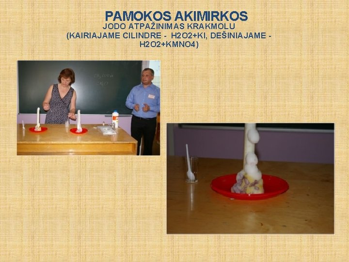 PAMOKOS AKIMIRKOS JODO ATPAŽINIMAS KRAKMOLU (KAIRIAJAME CILINDRE - H 2 O 2+KI, DEŠINIAJAME H