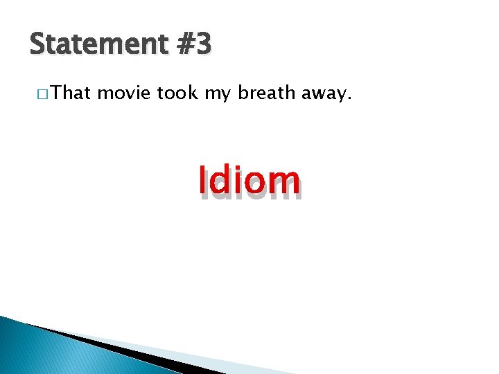 Statement #3 � That movie took my breath away. Idiom 