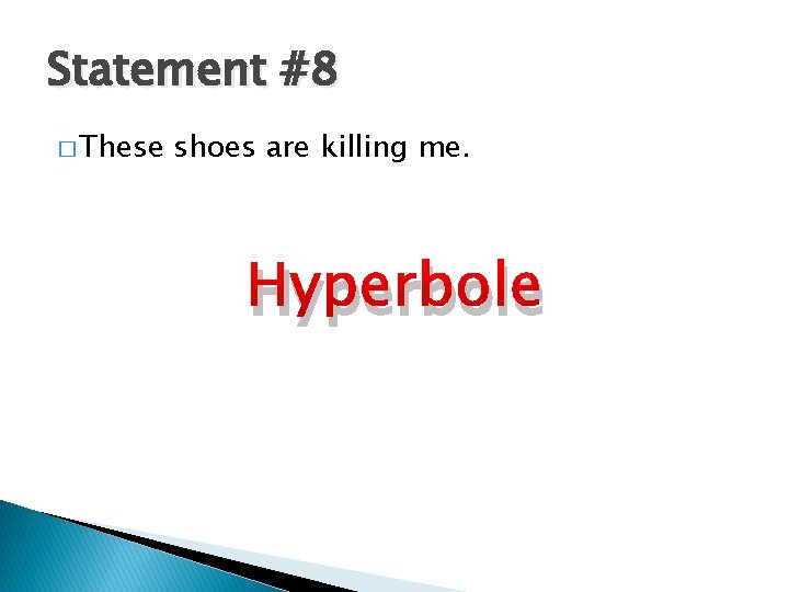 Statement #8 � These shoes are killing me. Hyperbole 