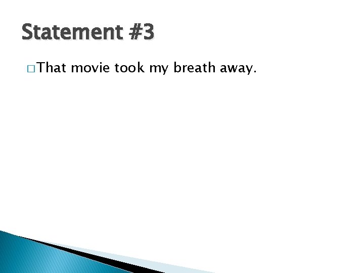 Statement #3 � That movie took my breath away. 