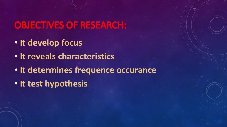 OBJECTIVES OF RESEARCH: • It develop focus • It reveals characteristics • It determines