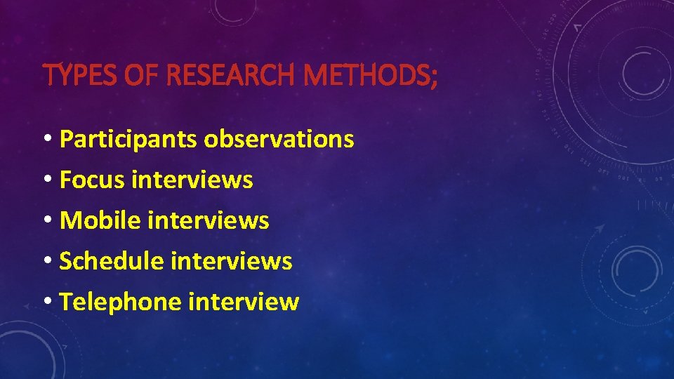 TYPES OF RESEARCH METHODS; • Participants observations • Focus interviews • Mobile interviews •