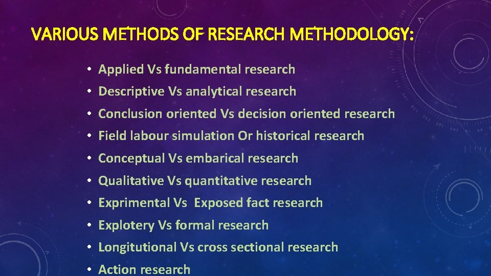 VARIOUS METHODS OF RESEARCH METHODOLOGY: • Applied Vs fundamental research • Descriptive Vs analytical