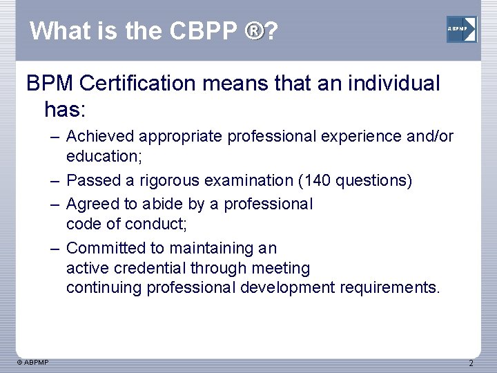 What is the CBPP ®? ® ABPMP BPM Certification means that an individual has: