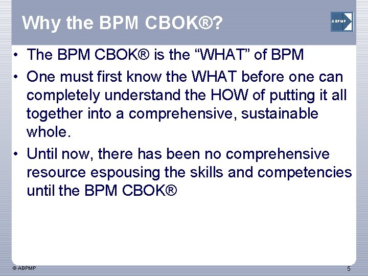 Why the BPM CBOK®? ABPMP • The BPM CBOK® is the “WHAT” of BPM