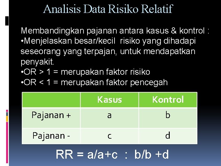 Analisis Data Risiko Relatif Membandingkan pajanan antara kasus & kontrol : • Menjelaskan besar/kecil