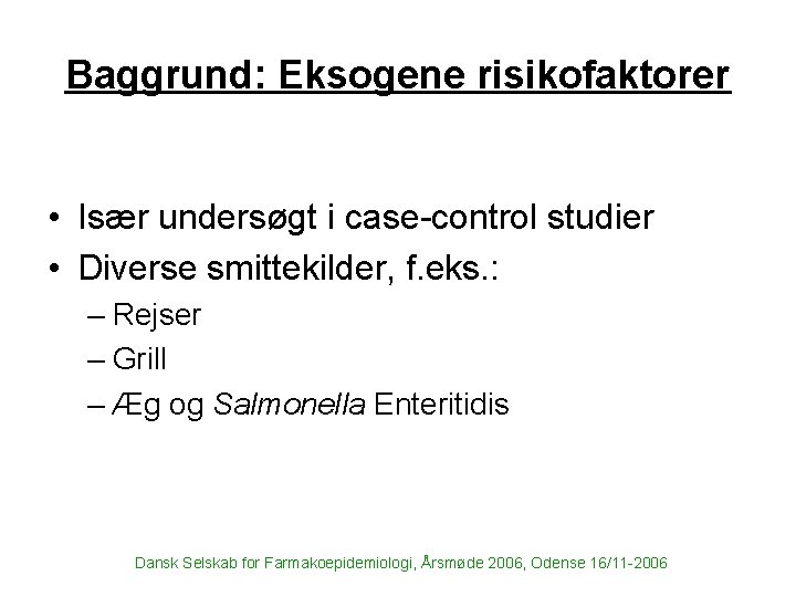 Baggrund: Eksogene risikofaktorer • Især undersøgt i case-control studier • Diverse smittekilder, f. eks.