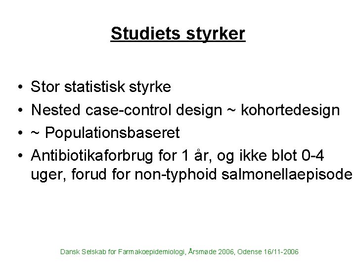 Studiets styrker • • Stor statistisk styrke Nested case-control design ~ kohortedesign ~ Populationsbaseret