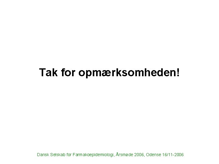 Tak for opmærksomheden! Dansk Selskab for Farmakoepidemiologi, Årsmøde 2006, Odense 16/11 -2006 