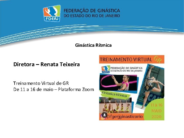 Ginástica Rítmica Diretora – Renata Teixeira Treinamento Virtual de GR De 11 a 16