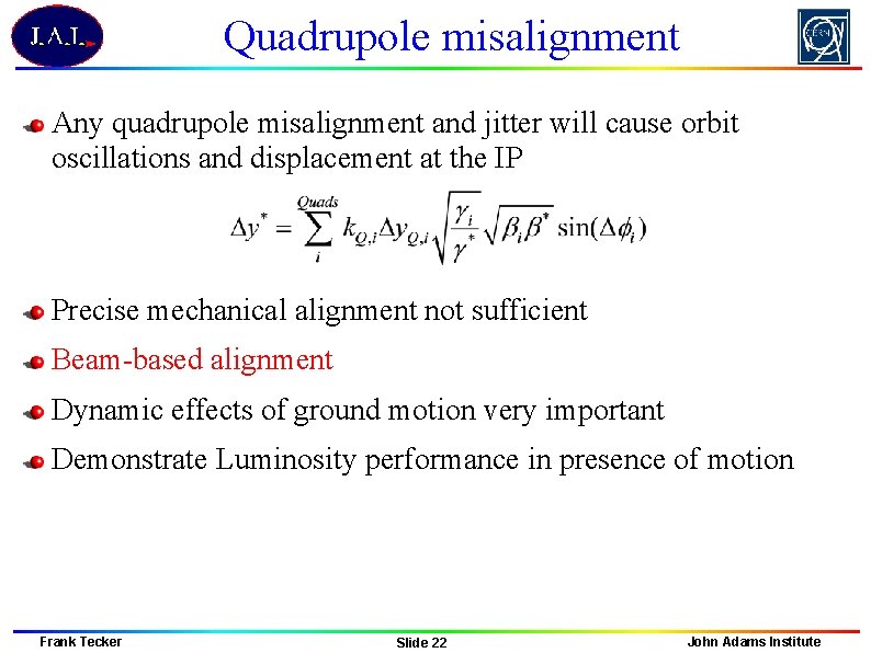 Quadrupole misalignment Any quadrupole misalignment and jitter will cause orbit oscillations and displacement at