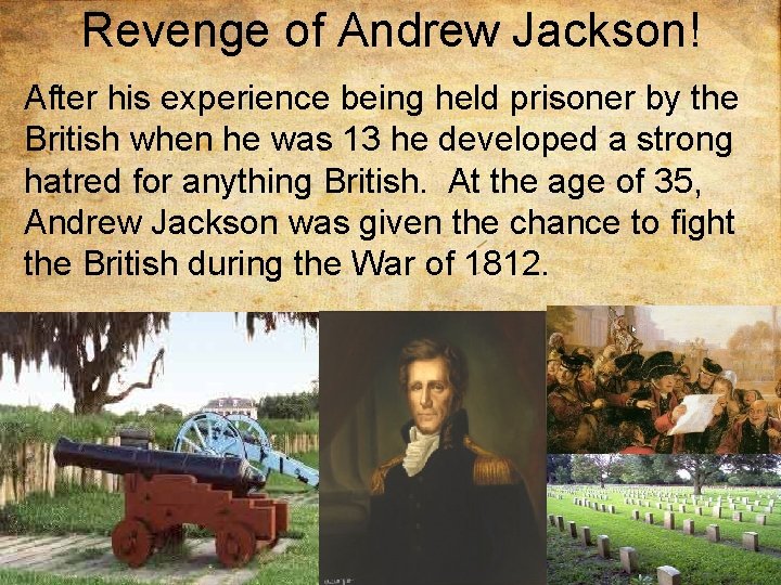 Revenge of Andrew Jackson! After his experience being held prisoner by the British when