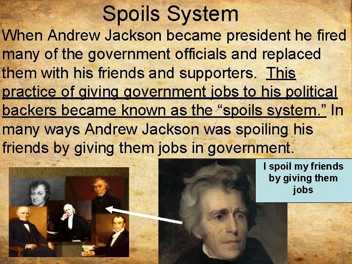 Spoils System When Andrew Jackson became president he fired many of the government officials