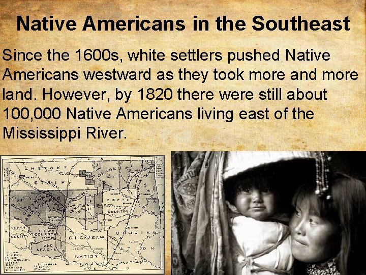Native Americans in the Southeast Since the 1600 s, white settlers pushed Native Americans