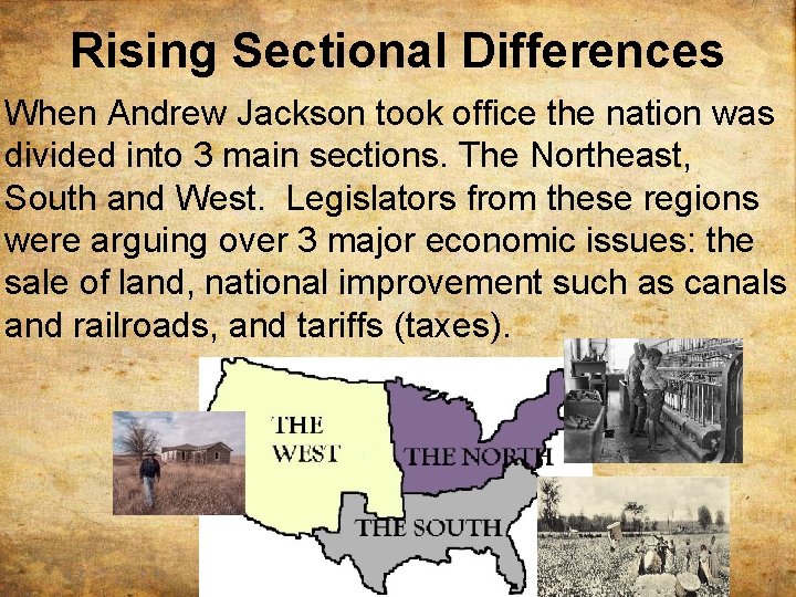 Rising Sectional Differences When Andrew Jackson took office the nation was divided into 3
