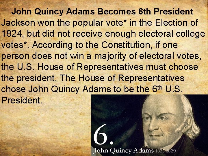 John Quincy Adams Becomes 6 th President Jackson won the popular vote* in the