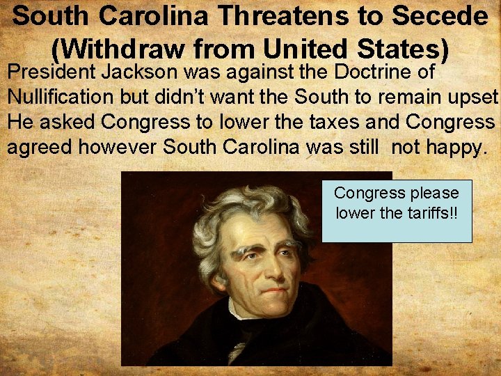 South Carolina Threatens to Secede (Withdraw from United States) President Jackson was against the