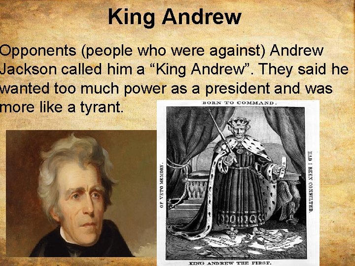 King Andrew Opponents (people who were against) Andrew Jackson called him a “King Andrew”.