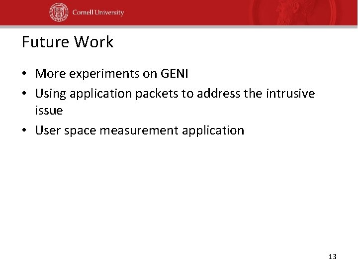 Future Work • More experiments on GENI • Using application packets to address the