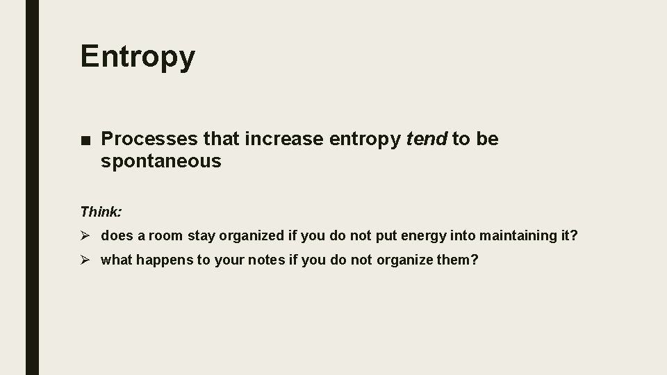 Entropy ■ Processes that increase entropy tend to be spontaneous Think: Ø does a