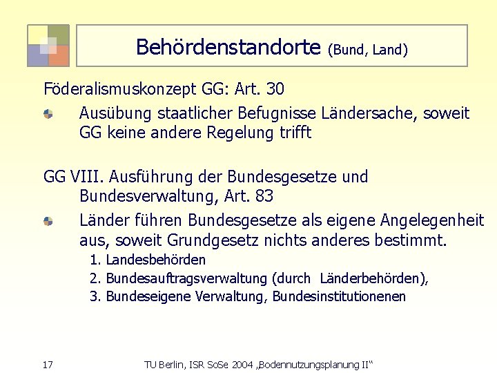 Behördenstandorte (Bund, Land) Föderalismuskonzept GG: Art. 30 Ausübung staatlicher Befugnisse Ländersache, soweit GG keine