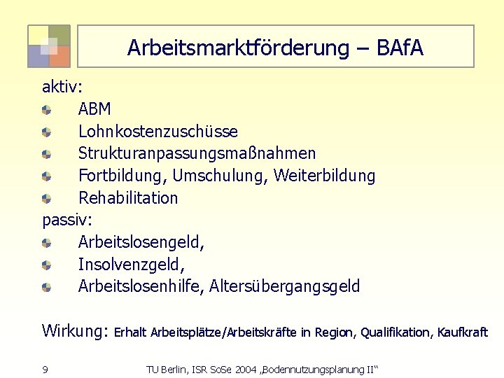 Arbeitsmarktförderung – BAf. A aktiv: ABM Lohnkostenzuschüsse Strukturanpassungsmaßnahmen Fortbildung, Umschulung, Weiterbildung Rehabilitation passiv: Arbeitslosengeld,