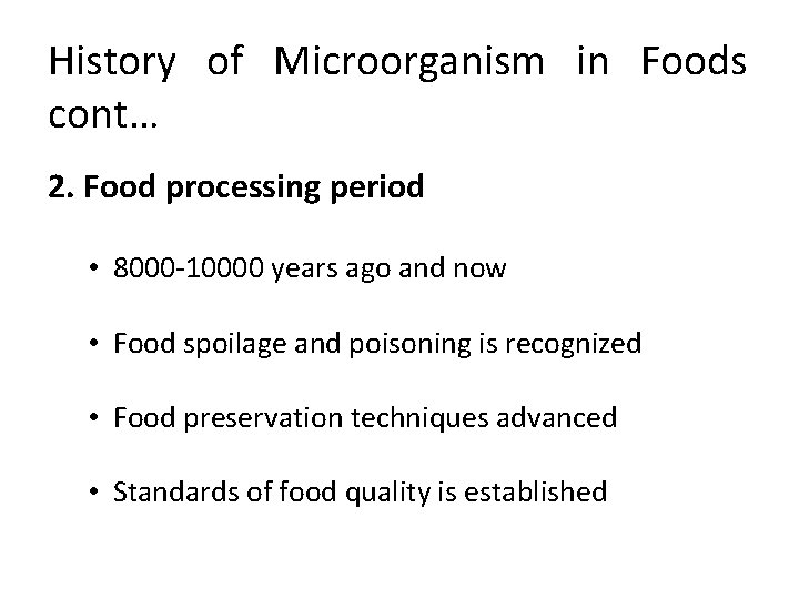 History of Microorganism in Foods cont… 2. Food processing period • 8000 -10000 years
