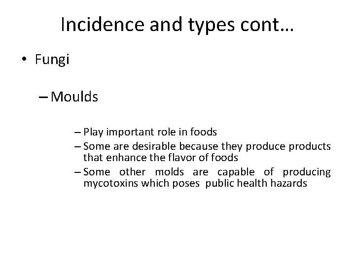 Incidence and types cont… • Fungi – Moulds – Play important role in foods