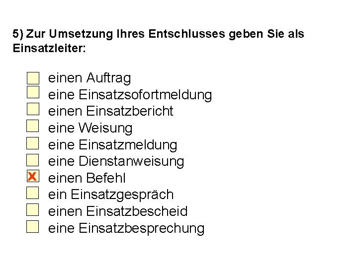 5) Zur Umsetzung Ihres Entschlusses geben Sie als Einsatzleiter: einen Auftrag eine Einsatzsofortmeldung einen