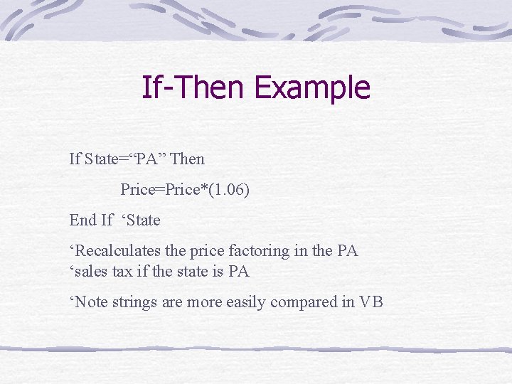If-Then Example If State=“PA” Then Price=Price*(1. 06) End If ‘State ‘Recalculates the price factoring