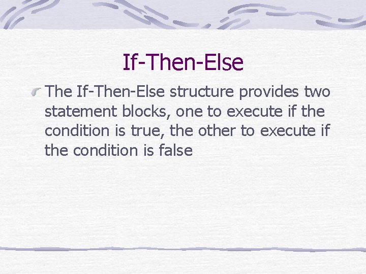 If-Then-Else The If-Then-Else structure provides two statement blocks, one to execute if the condition