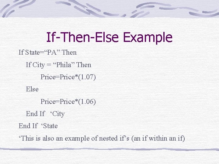 If-Then-Else Example If State=“PA” Then If City = “Phila” Then Price=Price*(1. 07) Else Price=Price*(1.