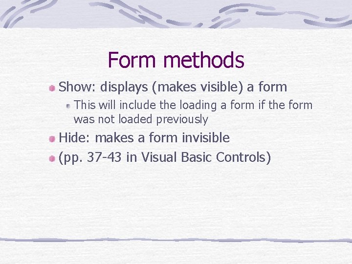 Form methods Show: displays (makes visible) a form This will include the loading a