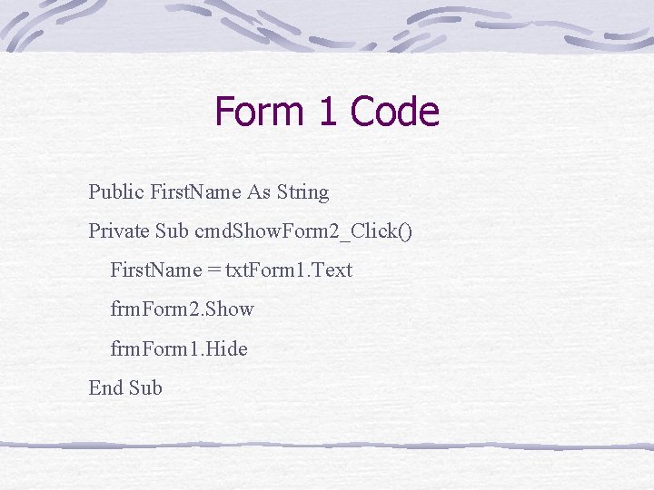 Form 1 Code Public First. Name As String Private Sub cmd. Show. Form 2_Click()