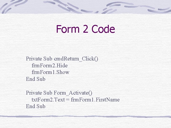 Form 2 Code Private Sub cmd. Return_Click() frm. Form 2. Hide frm. Form 1.