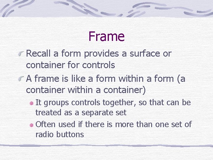 Frame Recall a form provides a surface or container for controls A frame is