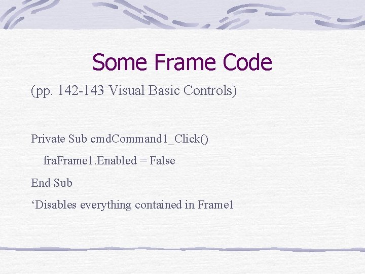 Some Frame Code (pp. 142 -143 Visual Basic Controls) Private Sub cmd. Command 1_Click()
